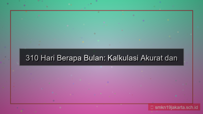 tampilan 310 hari berapa bulan