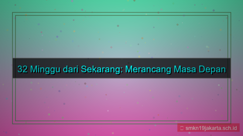 desain 32 minggu dari sekarang