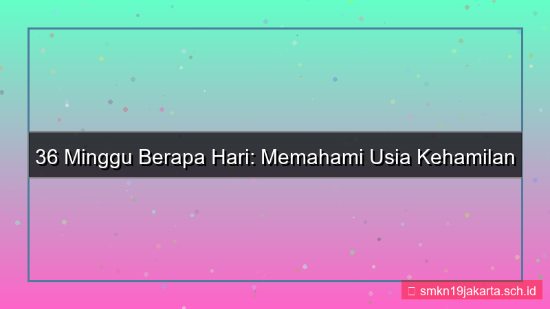 tampilan 36 minggu berapa hari