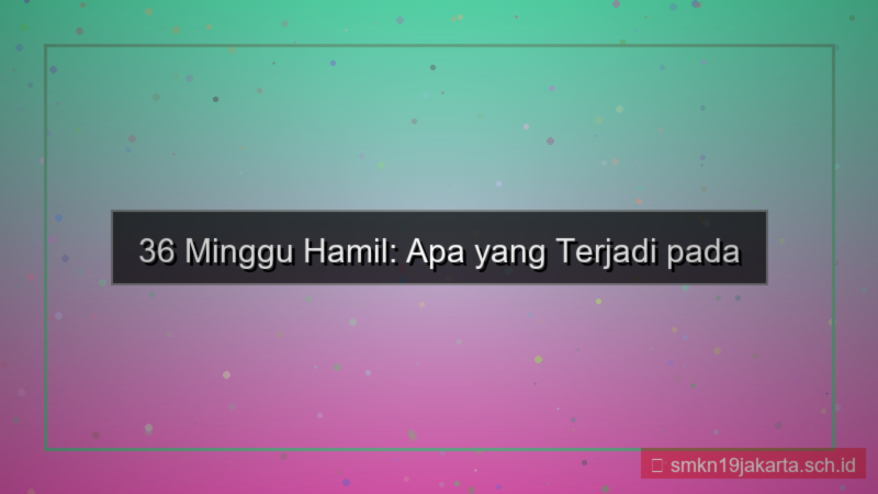 gambar 36 minggu kehamilan dari sekarang