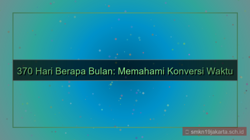 tampilan 370 hari berapa bulan