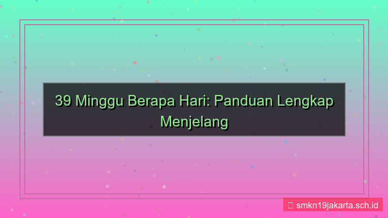 visual 39 minggu berapa hari