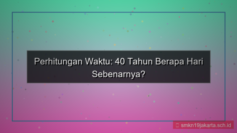 visual 40 tahun berapa hari