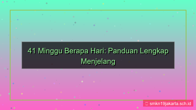 tampilan 41 minggu berapa hari