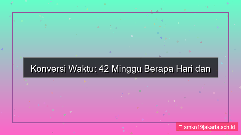 42 minggu berapa hari