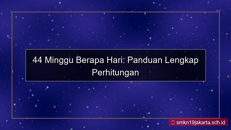 visual 44 minggu berapa hari