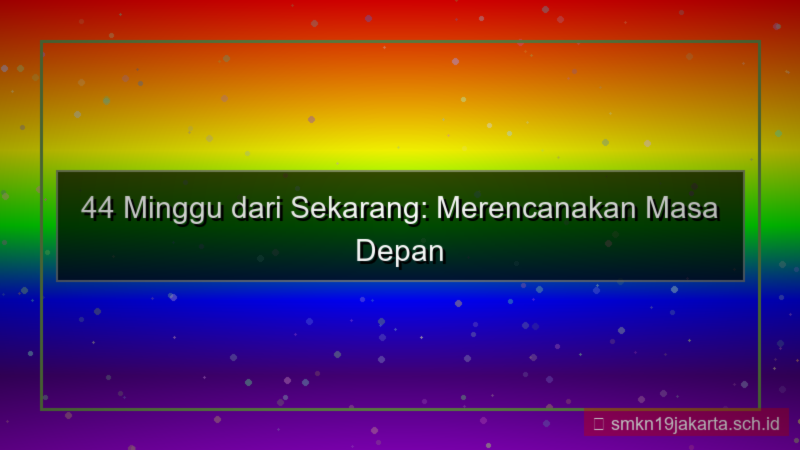 44 minggu dari sekarang