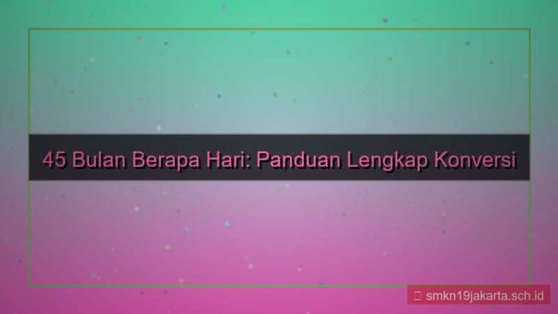 desain 45 bulan berapa hari