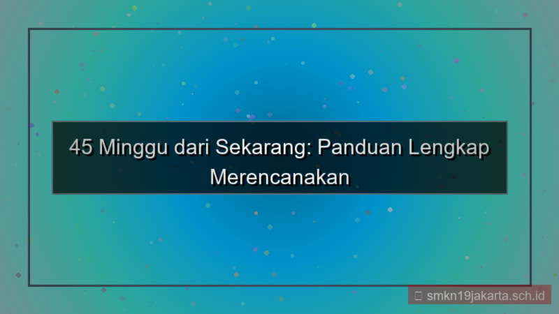 ilustrasi 45 minggu dari sekarang