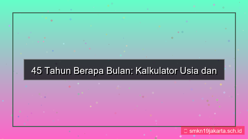 ilustrasi 45 tahun berapa bulan