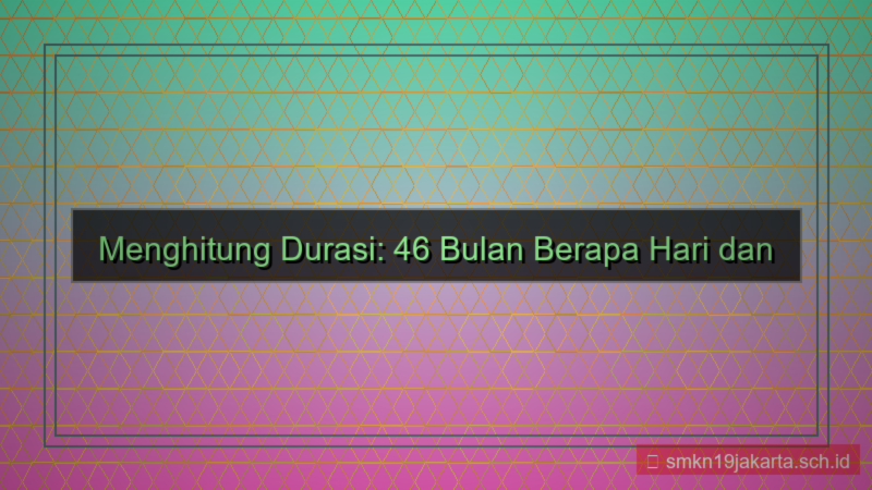 tampilan 46 bulan berapa hari