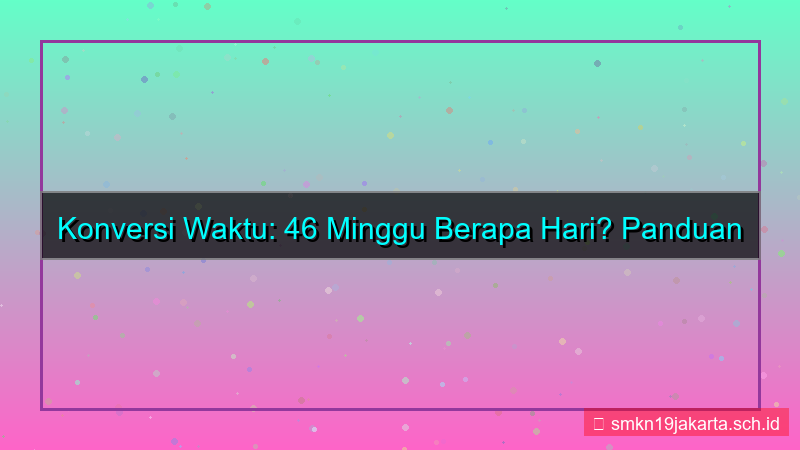 46 minggu berapa hari