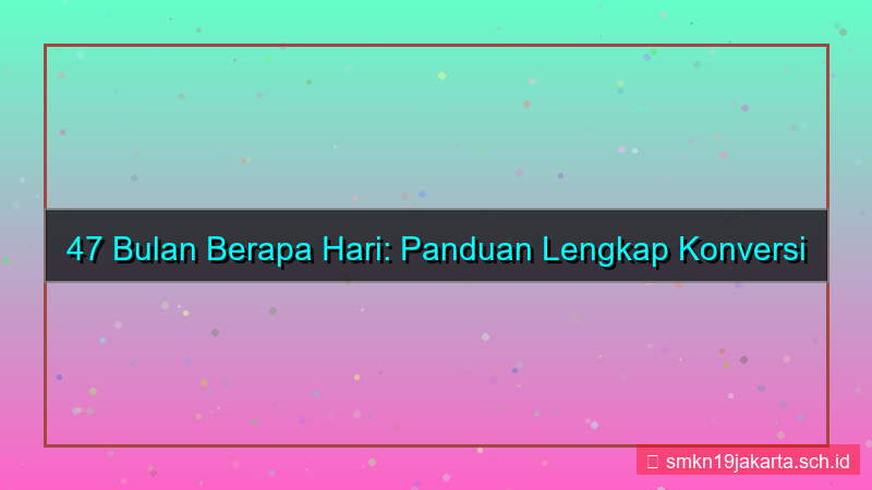 konten 47 bulan berapa hari