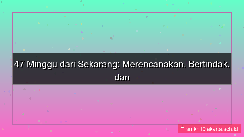 gambar 47 minggu dari sekarang