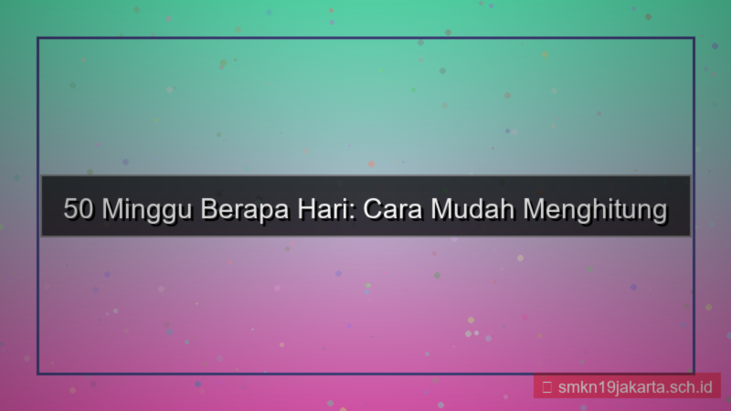 konten 50 minggu berapa hari