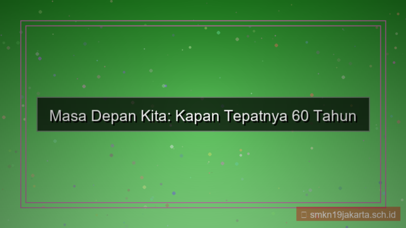 visual 60 tahun dari sekarang tanggal berapa