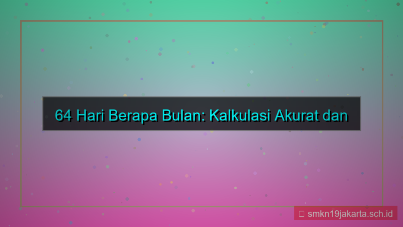 64 hari berapa bulan
