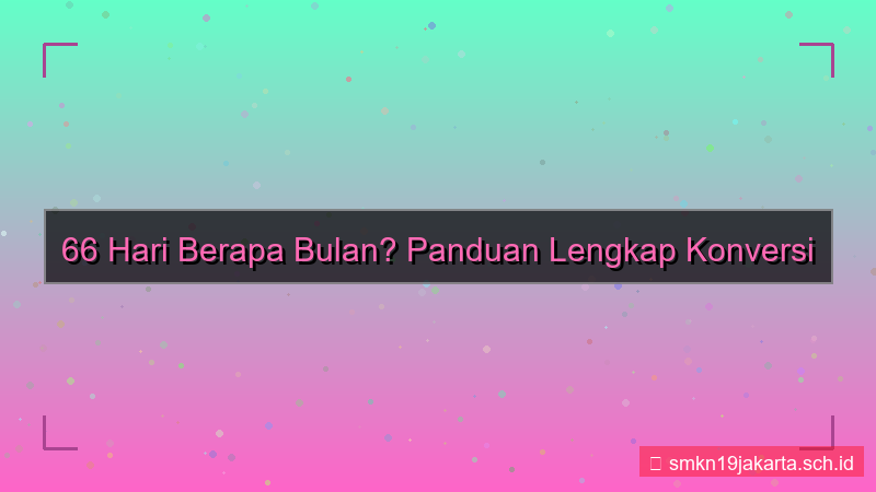 tampilan 66 hari berapa bulan