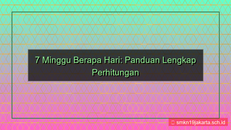 konten 7 minggu berapa hari