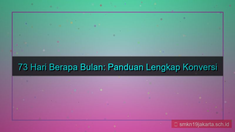 visual 73 hari berapa bulan