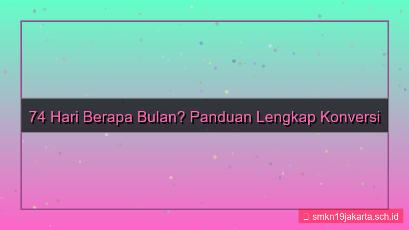 74 hari berapa bulan