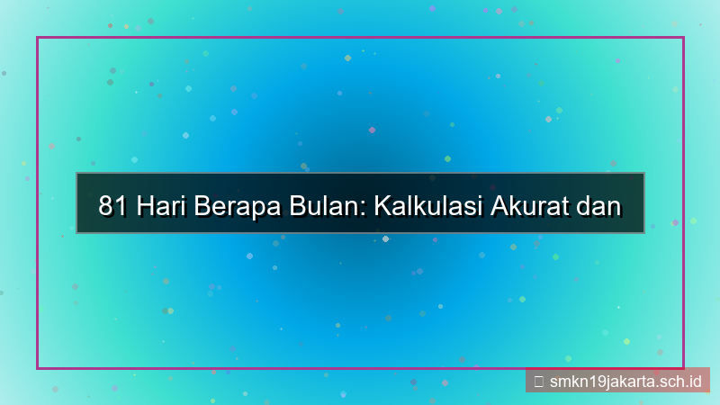 tampilan 81 hari berapa bulan