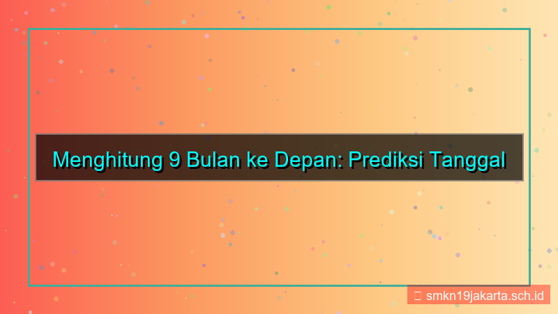 9 bulan dari sekarang tanggal berapa