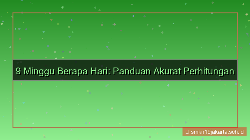 9 minggu berapa hari