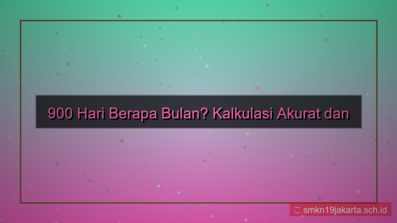 900 hari berapa bulan