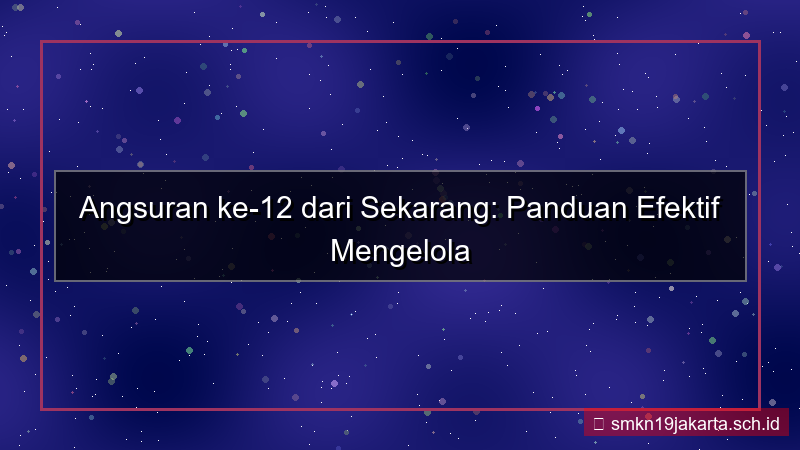 tampilan angsuran ke 12 dari sekarang