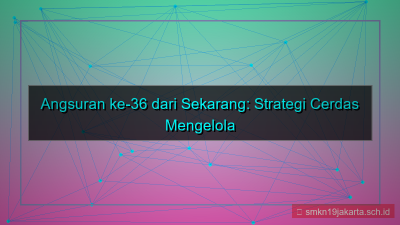 angsuran ke 36 dari sekarang