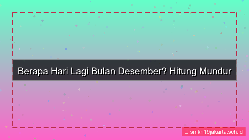 berapa hari lagi bulan desember