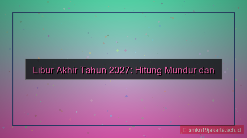 gambar berapa hari lagi libur akhir tahun 2027