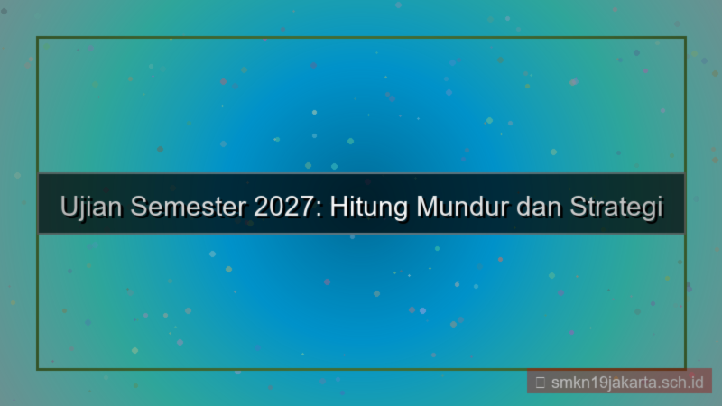 ilustrasi berapa hari lagi ujian semester 2027