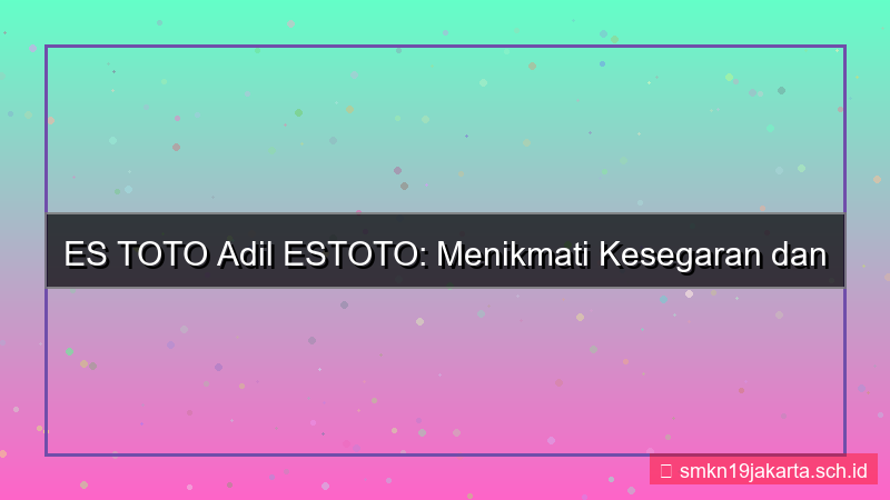 desain ES TOTO adil estoto