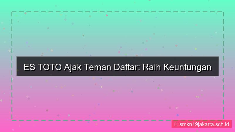 ES TOTO ajak teman daftar
