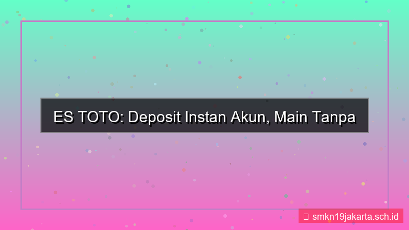 visual ES TOTO deposit instan akun