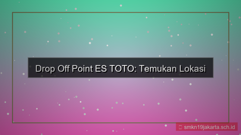 visual ES TOTO drop off point daftar