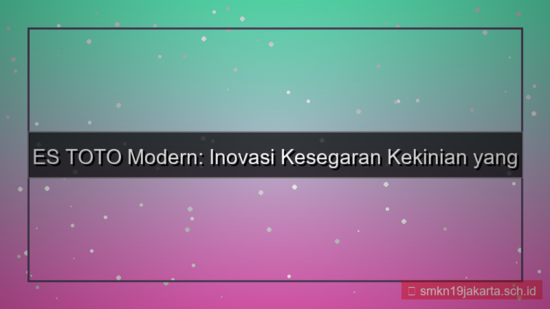 tampilan ES TOTO estoto modern