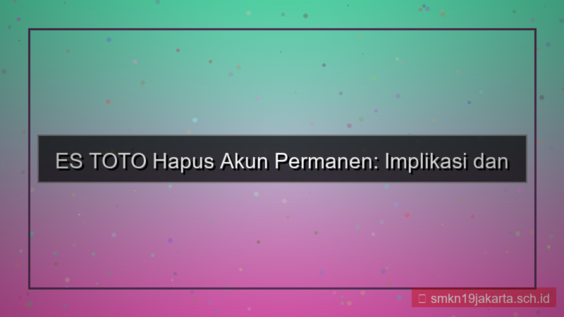 konten ES TOTO hapus akun permanen