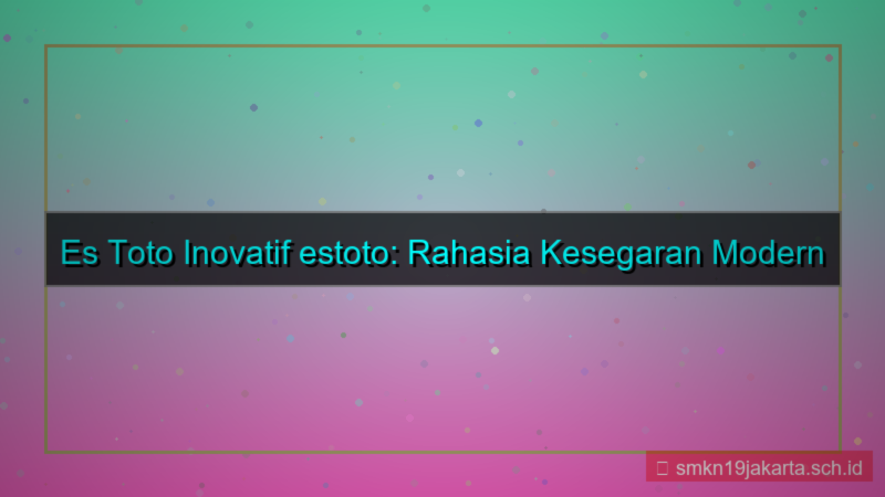 tampilan ES TOTO inovatif estoto