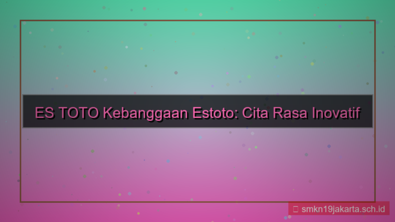 desain ES TOTO kebanggaan estoto