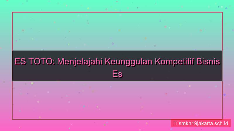 gambar ES TOTO keunggulan kompetitif estoto