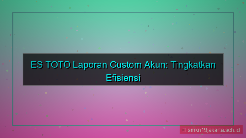 tampilan ES TOTO laporan custom akun