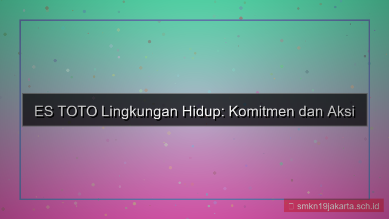 desain ES TOTO lingkungan hidup estoto