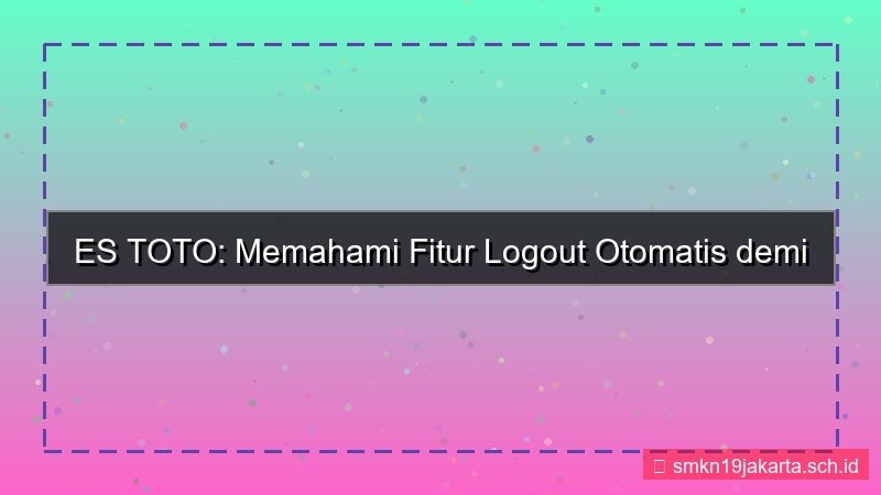konten ES TOTO logout otomatis fitur