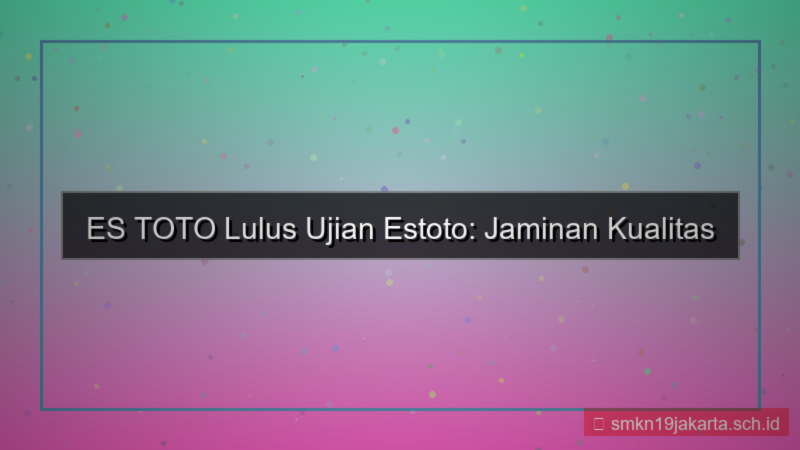 ES TOTO lulus ujian estoto