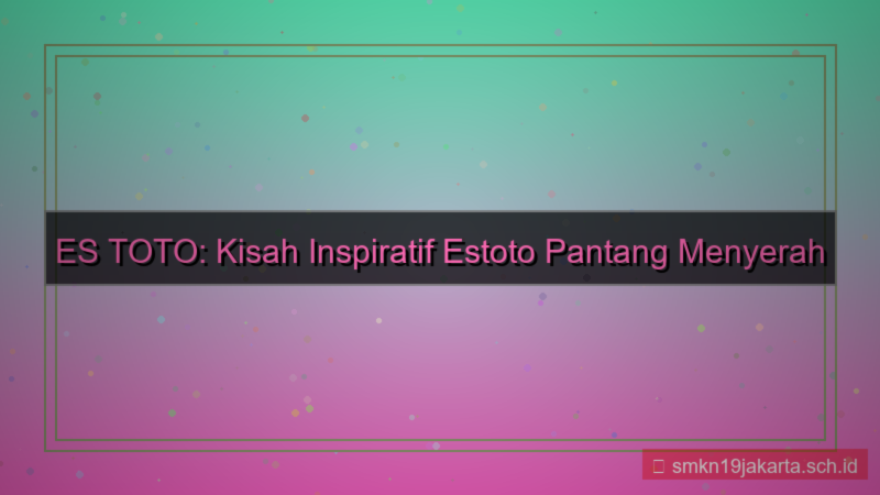 ES TOTO pantang menyerah estoto