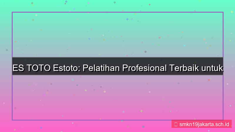 desain ES TOTO pelatihan profesional estoto