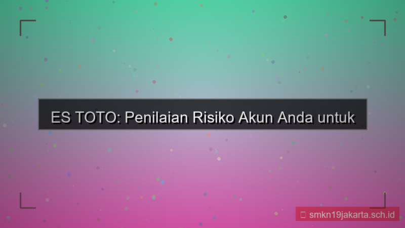 desain ES TOTO penilaian risiko akun